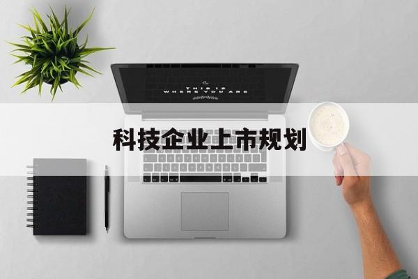 四平市科技企业上市规划(大型科技企业 上市)