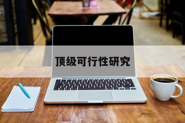 四平市顶级可行性研究(可行性研究分为哪几个阶段)